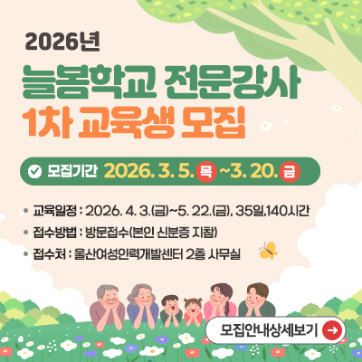 2026년 늘봄학교 전문인력 1차 교육생 모집 모집기간 2026.3.5.(목)~3.20.(금), 교육일정:2026. 4. 3.(금)~5. 22.(금), 35일,140시간, 접수방법:방문접수(본인 신분증 지참), 접수처:울산여성인력개발센터 2층 사무실 모집안내상세보기